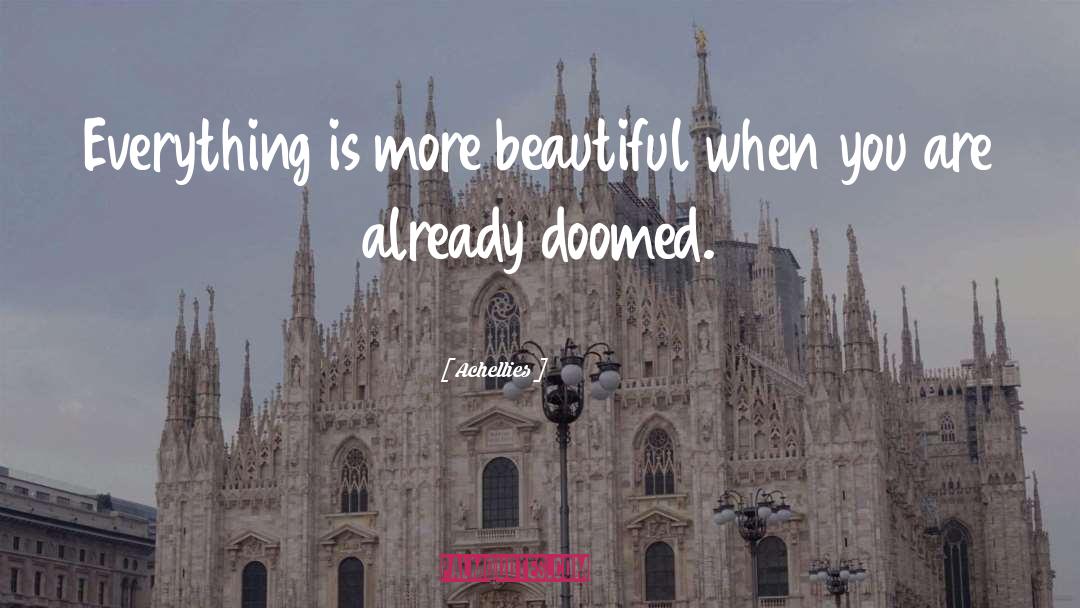 Achellies Quotes: Everything is more beautiful when