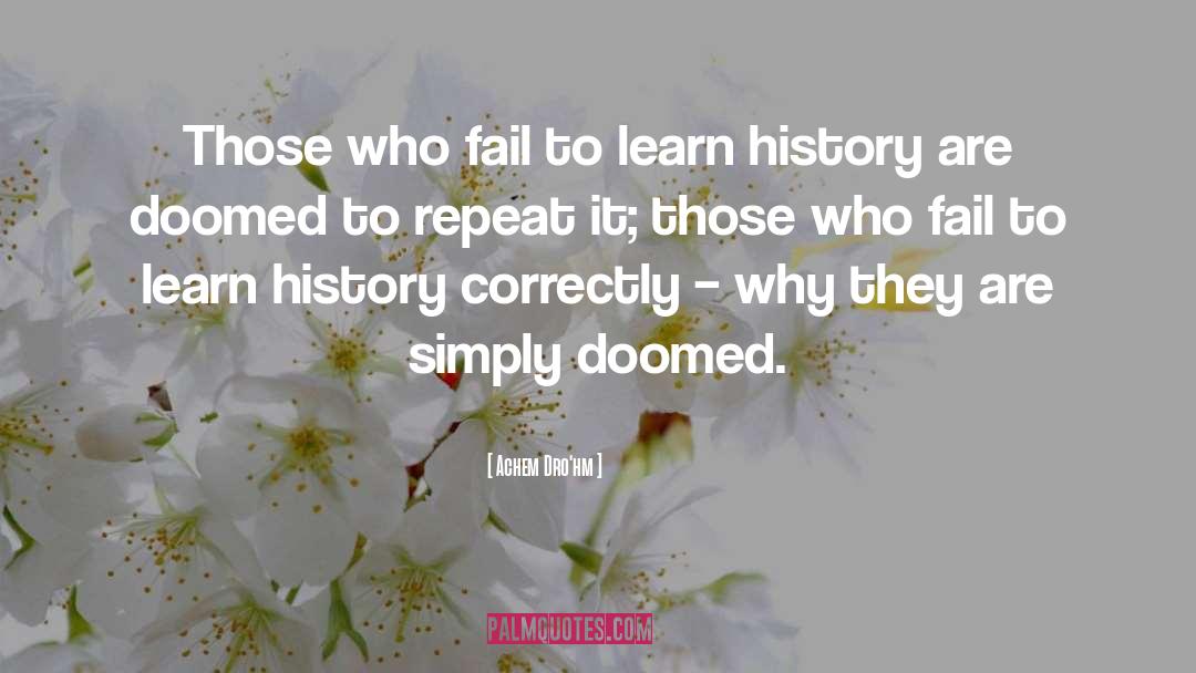 Achem Dro'hm Quotes: Those who fail to learn