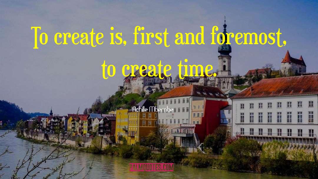 Achille Mbembe Quotes: To create is, first and