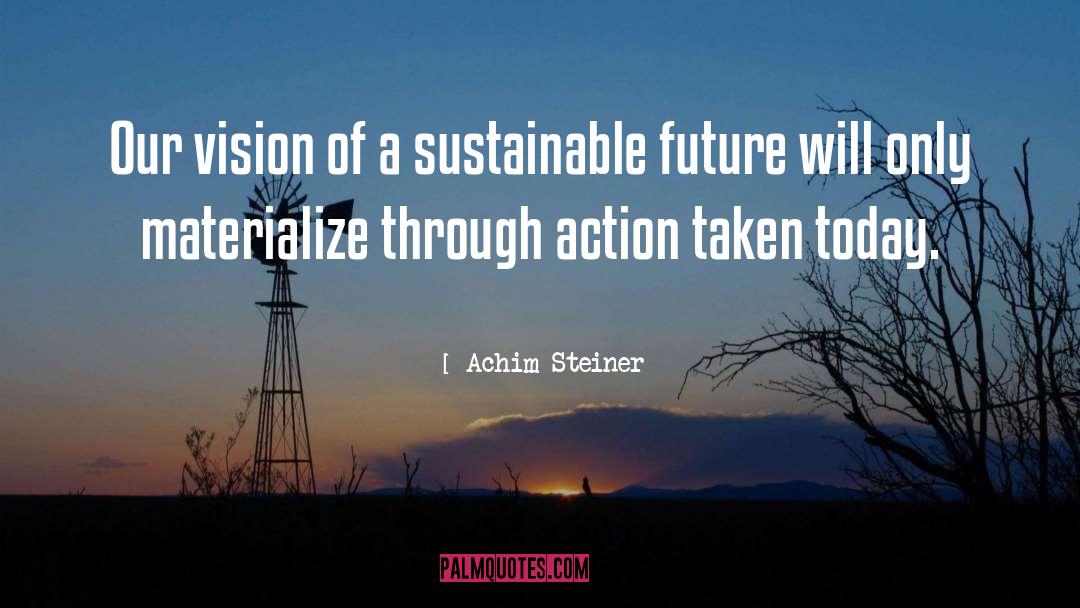 Achim Steiner Quotes: Our vision of a sustainable