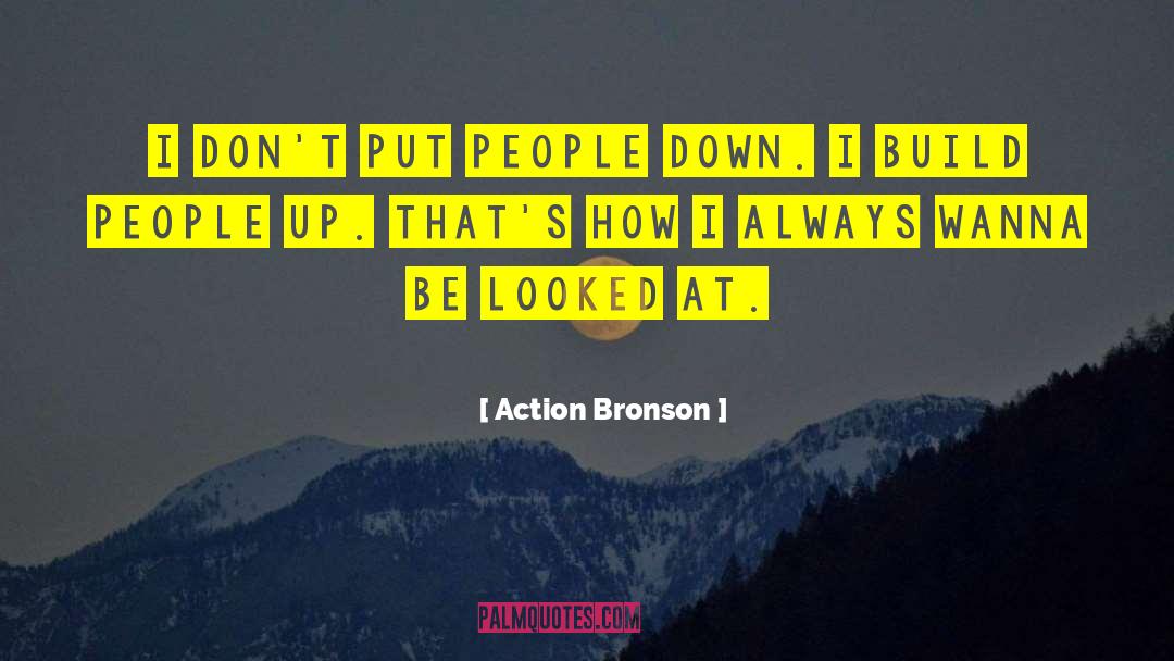 Action Bronson Quotes: I don't put people down.