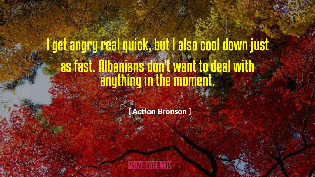 Action Bronson Quotes: I get angry real quick,