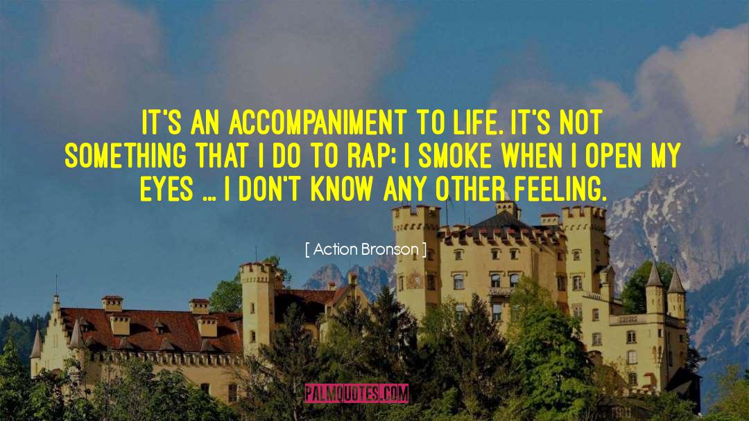 Action Bronson Quotes: It's an accompaniment to life.