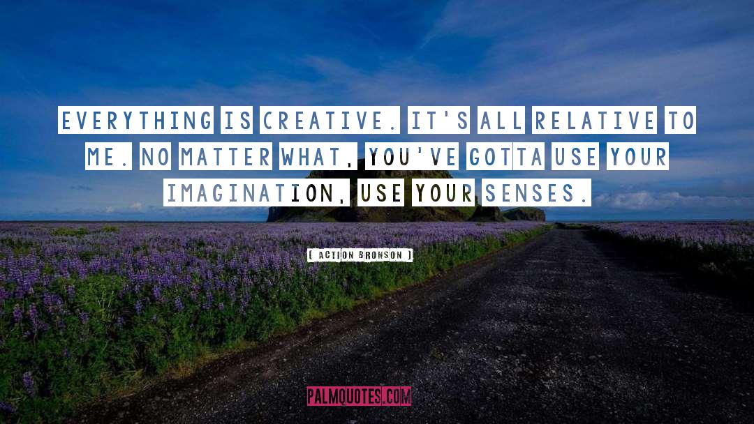 Action Bronson Quotes: Everything is creative. It's all