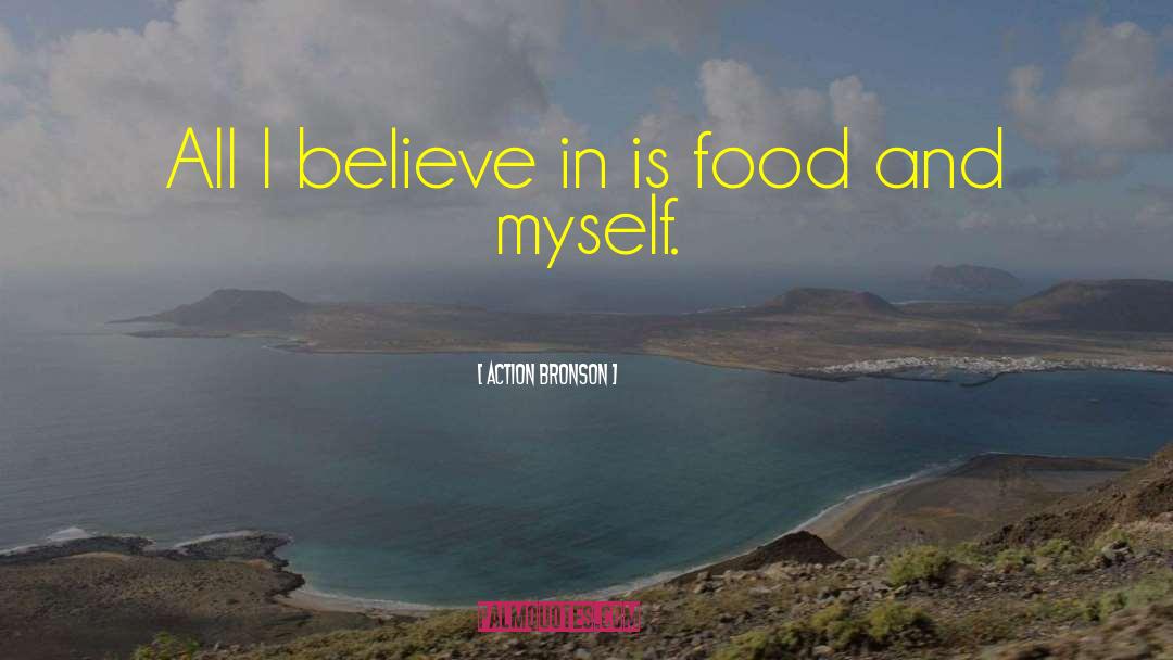 Action Bronson Quotes: All I believe in is