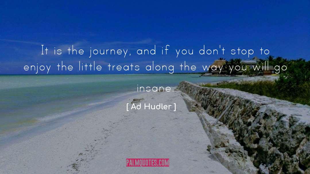 Ad Hudler Quotes: It is the journey, and