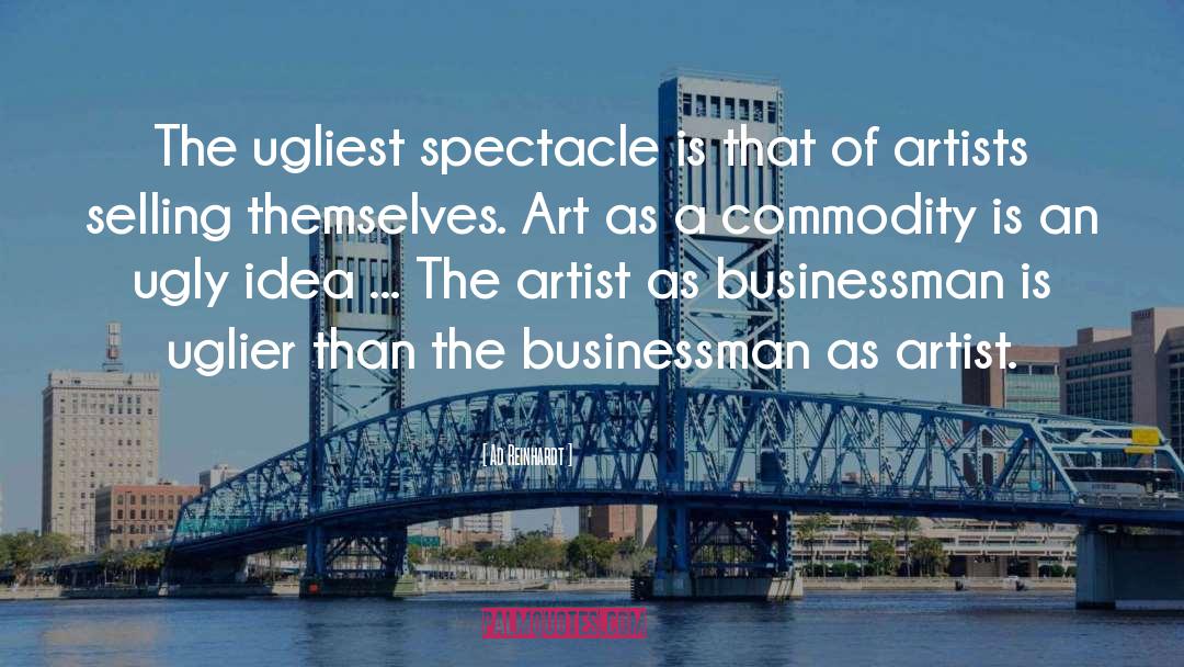 Ad Reinhardt Quotes: The ugliest spectacle is that