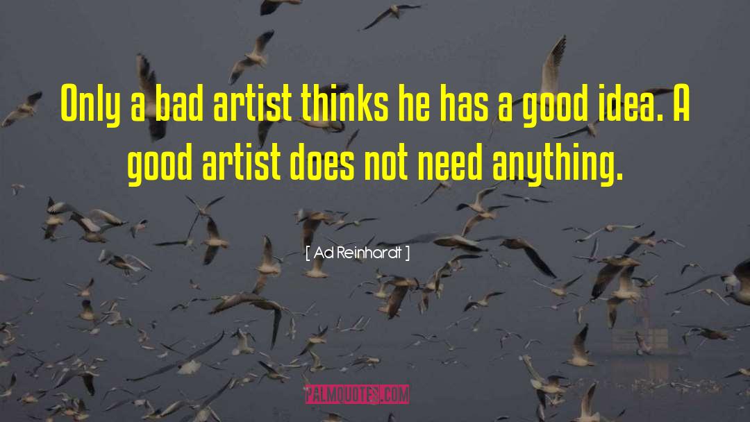 Ad Reinhardt Quotes: Only a bad artist thinks