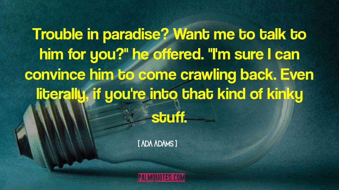 Ada Adams Quotes: Trouble in paradise? Want me