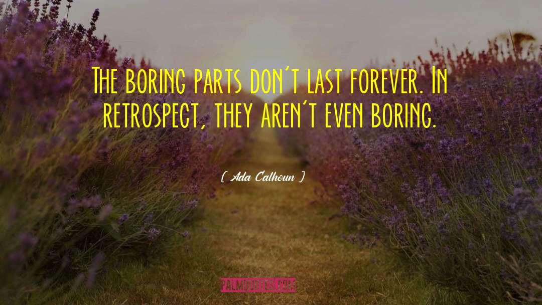 Ada Calhoun Quotes: The boring parts don't last