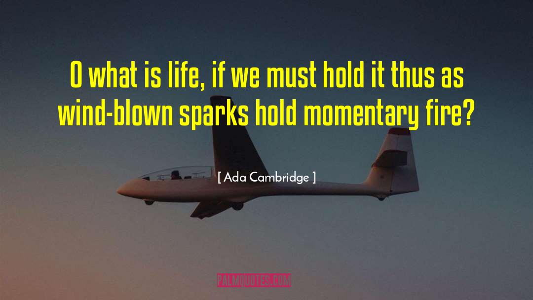 Ada Cambridge Quotes: O what is life, if