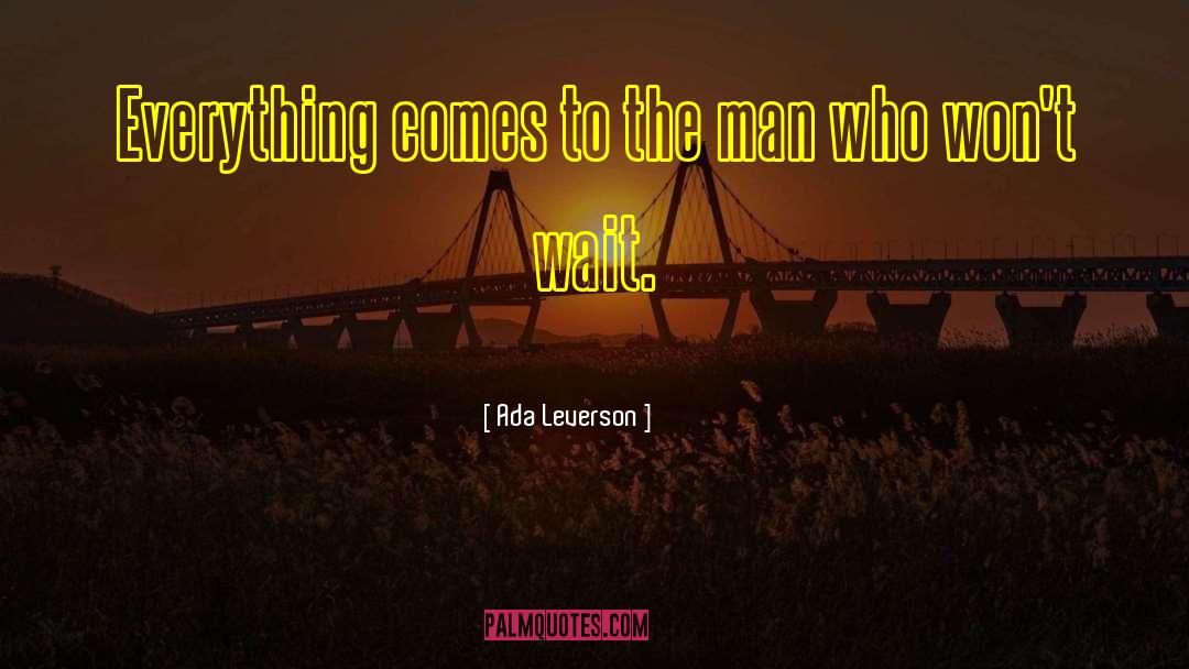 Ada Leverson Quotes: Everything comes to the man
