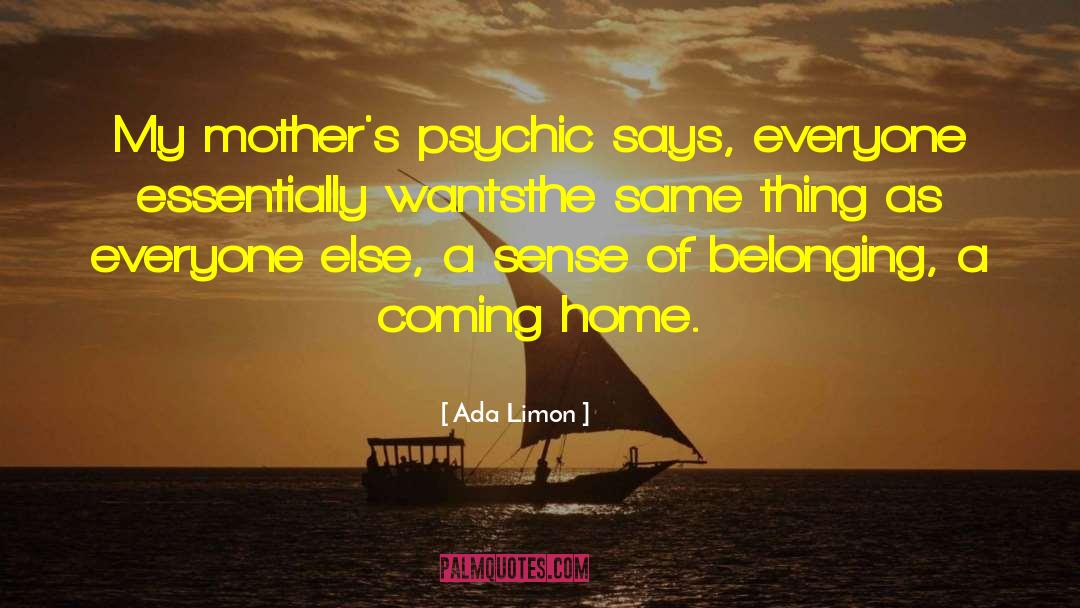 Ada Limon Quotes: My mother's psychic says, everyone