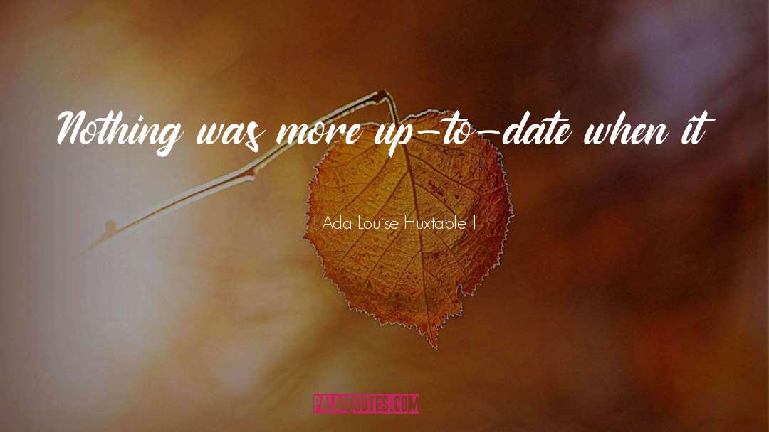 Ada Louise Huxtable Quotes: Nothing was more up-to-date when