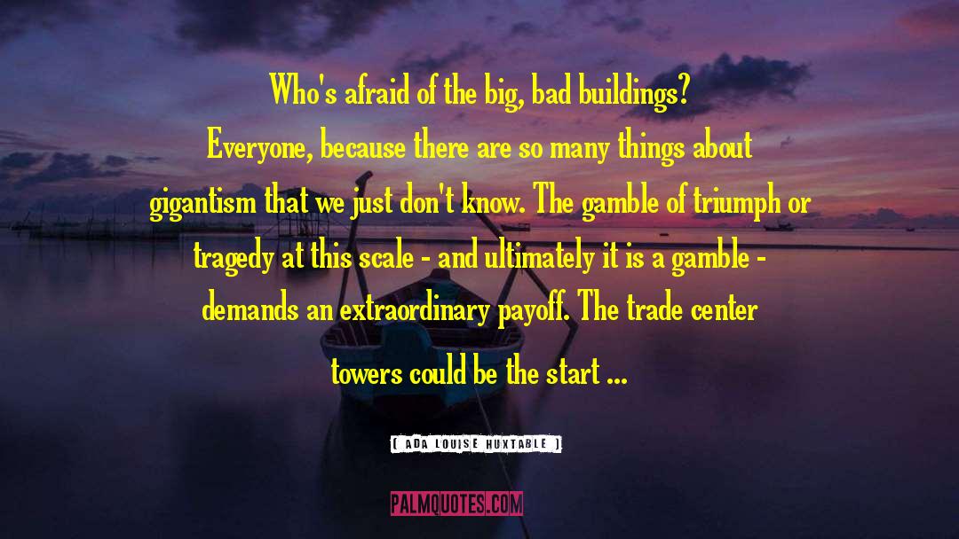 Ada Louise Huxtable Quotes: Who's afraid of the big,