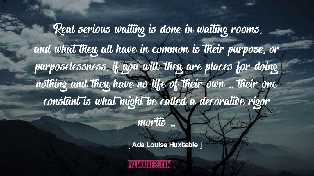 Ada Louise Huxtable Quotes: Real serious waiting is done