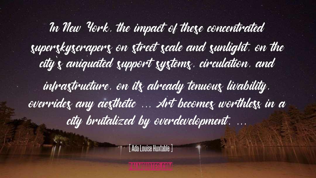 Ada Louise Huxtable Quotes: In New York, the impact