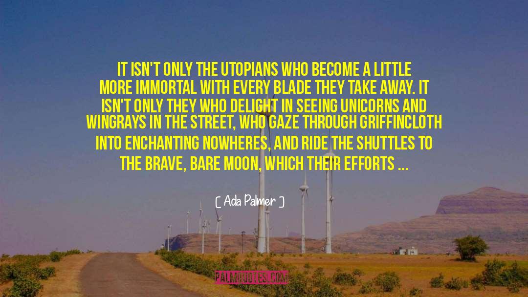 Ada Palmer Quotes: It isn't only the Utopians