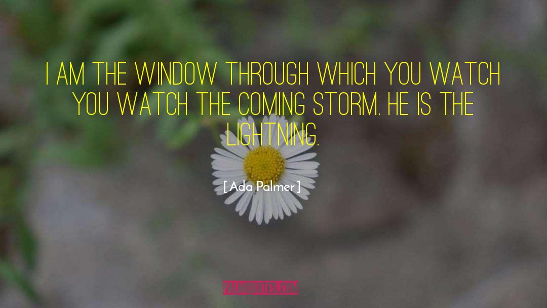 Ada Palmer Quotes: I am the window through