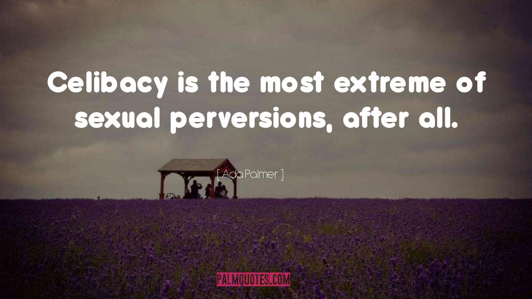 Ada Palmer Quotes: Celibacy is the most extreme