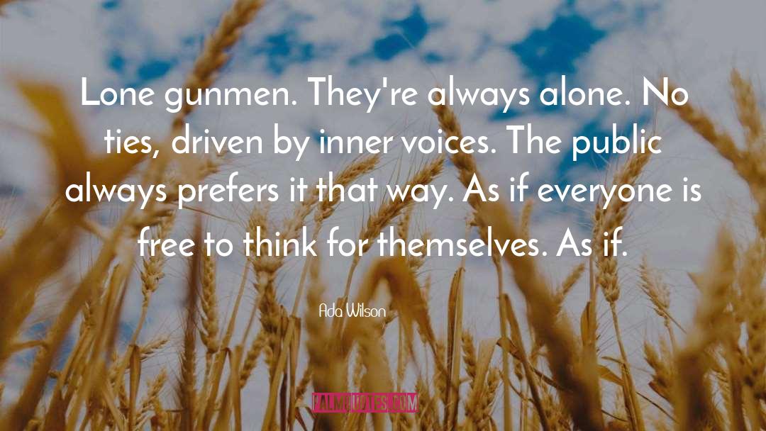 Ada Wilson Quotes: Lone gunmen. They're always alone.