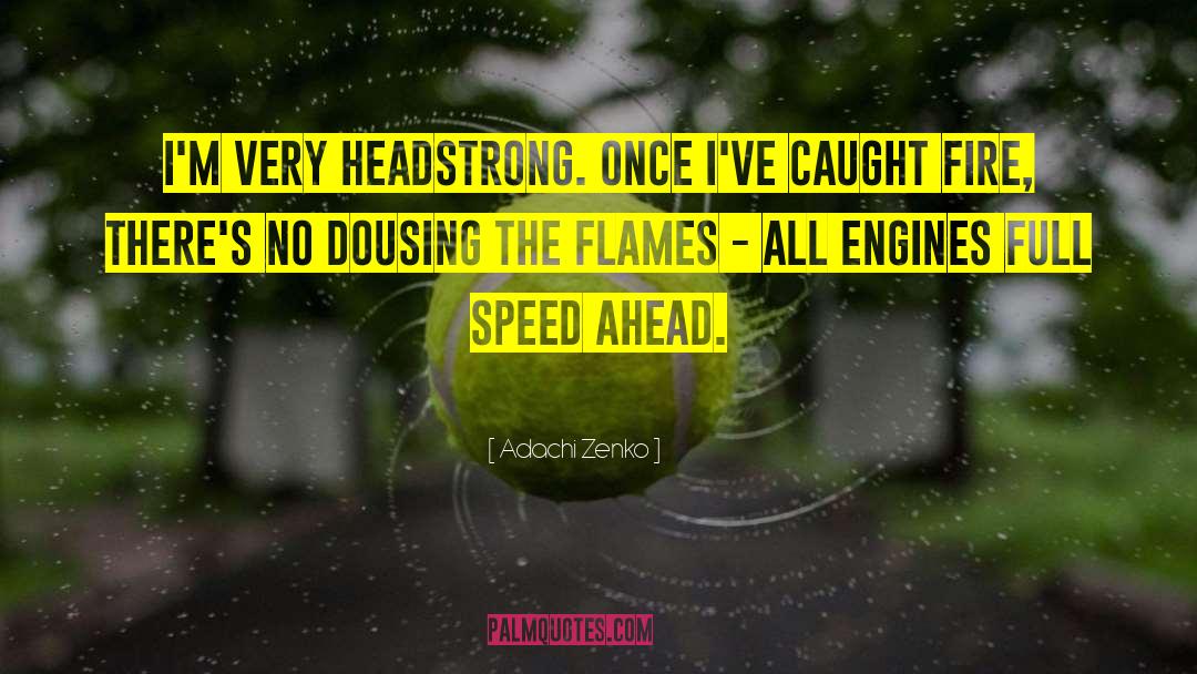 Adachi Zenko Quotes: I'm very headstrong. Once I've