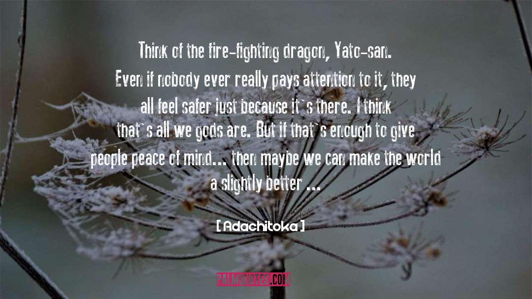 Adachitoka Quotes: Think of the fire-fighting dragon,