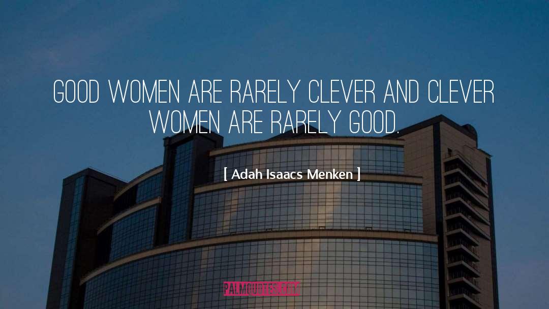 Adah Isaacs Menken Quotes: Good women are rarely clever