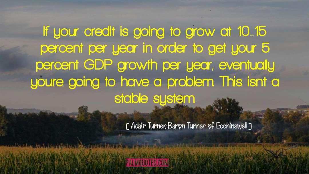 Adair Turner, Baron Turner Of Ecchinswell Quotes: If your credit is going