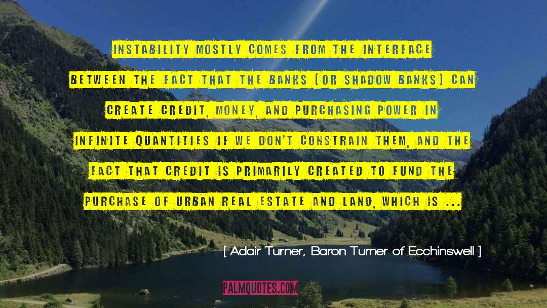 Adair Turner, Baron Turner Of Ecchinswell Quotes: Instability mostly comes from the