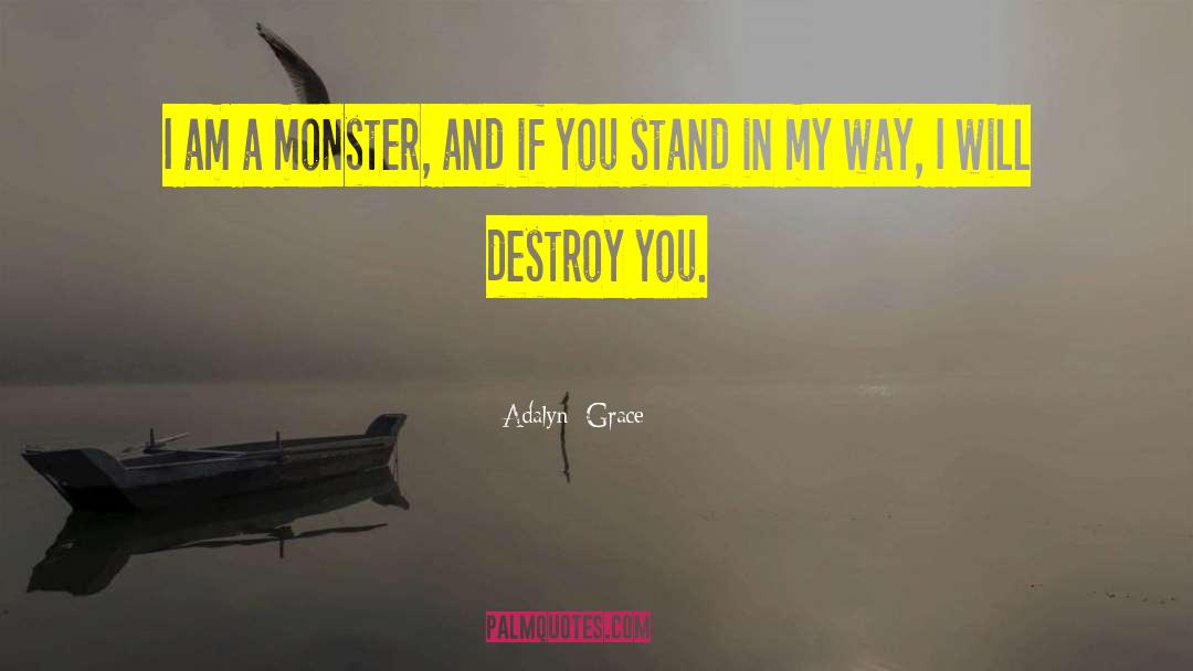 Adalyn  Grace Quotes: I am a monster, and