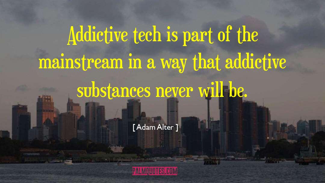 Adam Alter Quotes: Addictive tech is part of