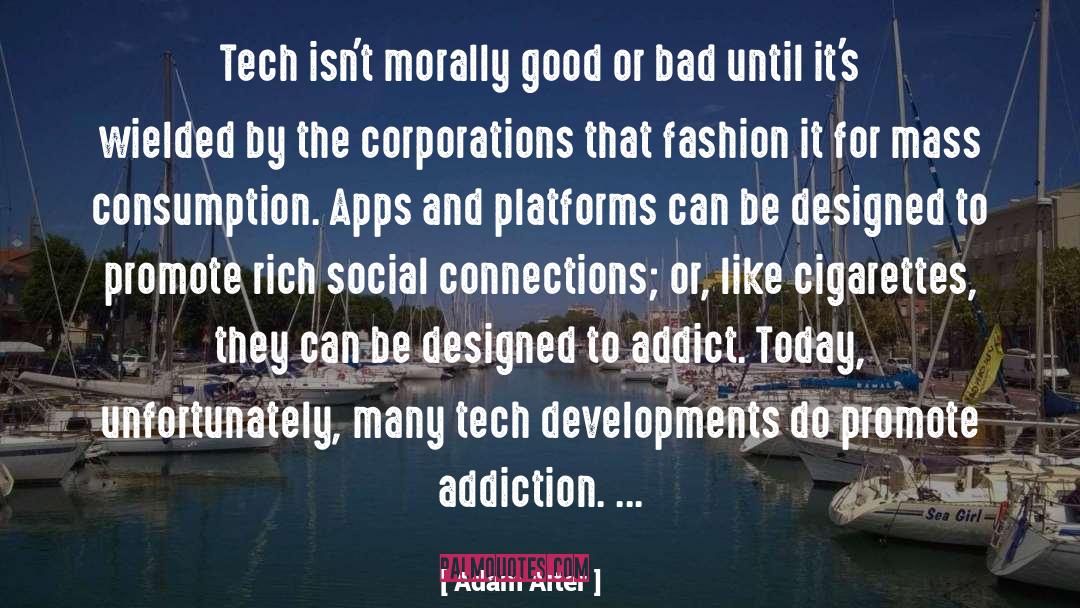 Adam Alter Quotes: Tech isn't morally good or