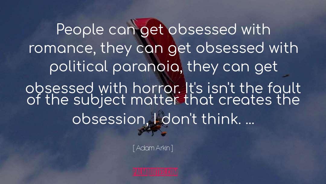 Adam Arkin Quotes: People can get obsessed with