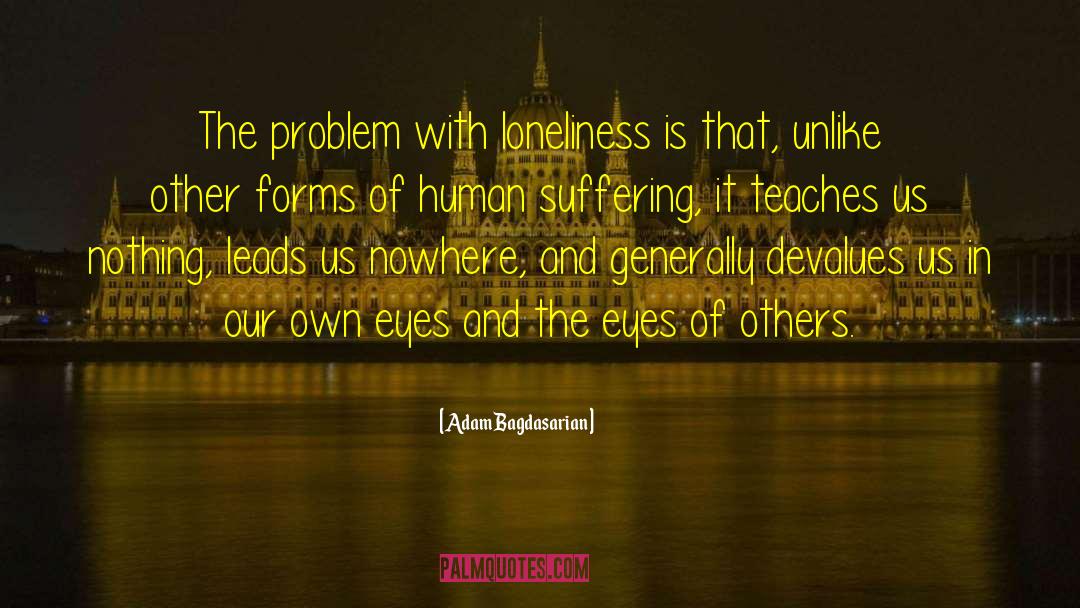 Adam Bagdasarian Quotes: The problem with loneliness is