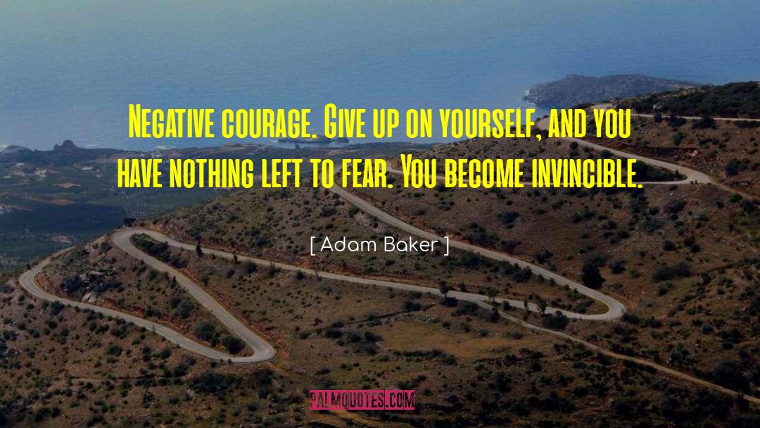 Adam Baker Quotes: Negative courage. Give up on