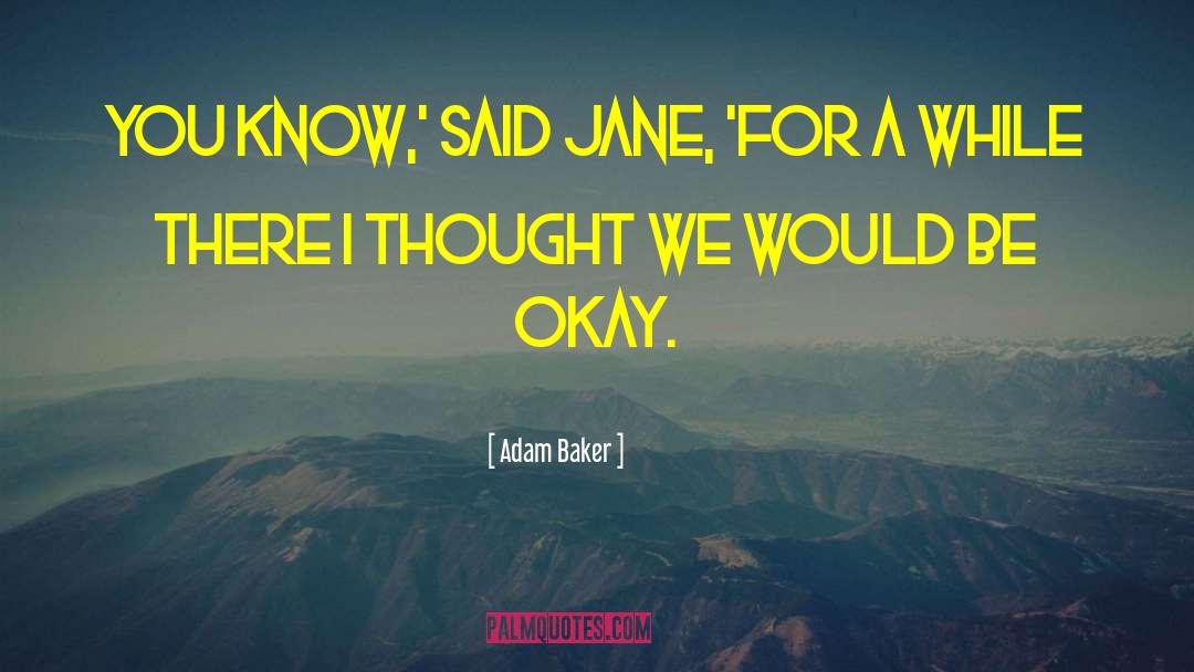 Adam Baker Quotes: You know,' said Jane, 'for