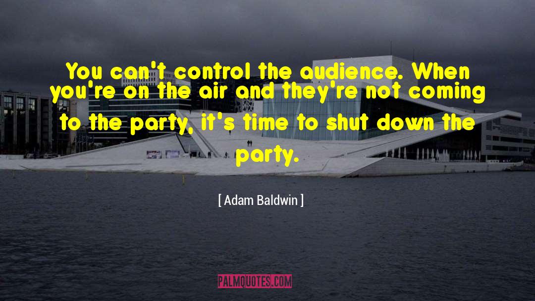 Adam Baldwin Quotes: You can't control the audience.