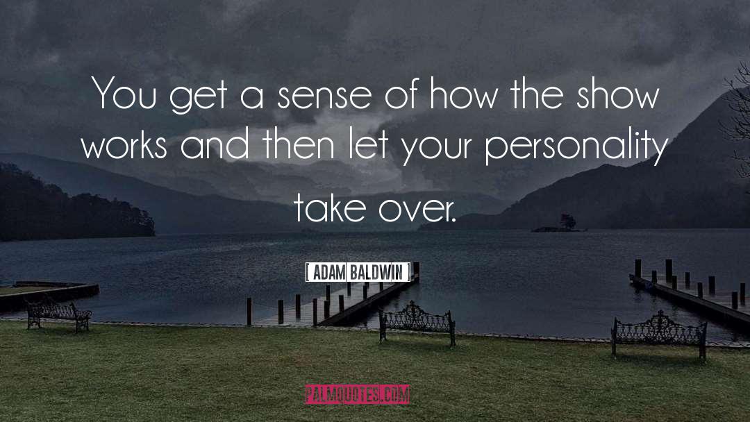 Adam Baldwin Quotes: You get a sense of