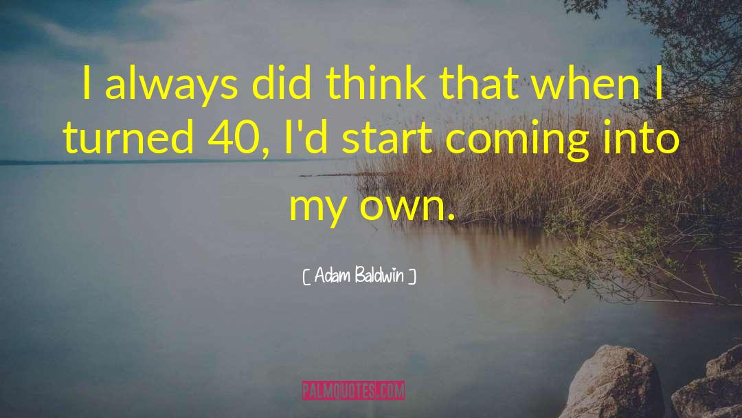 Adam Baldwin Quotes: I always did think that