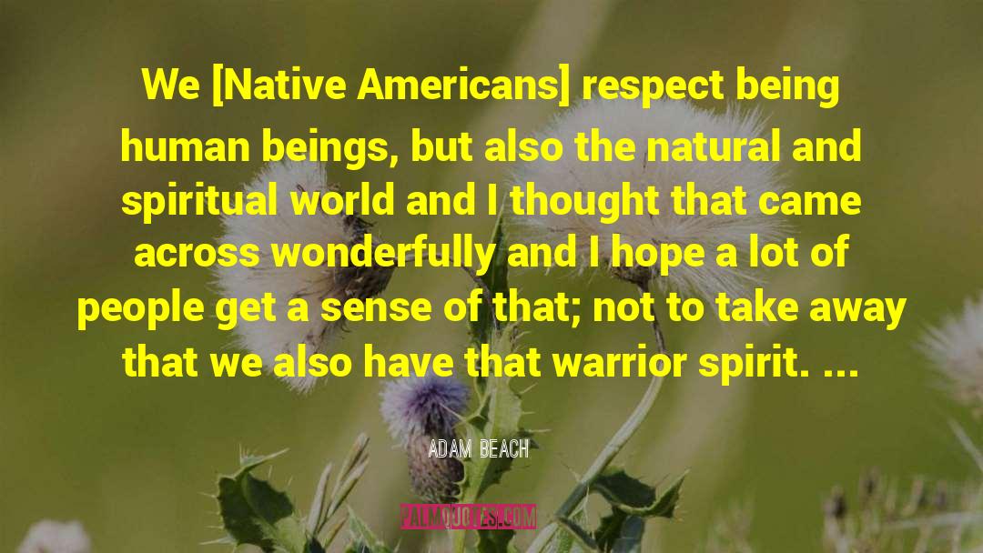 Adam Beach Quotes: We [Native Americans] respect being