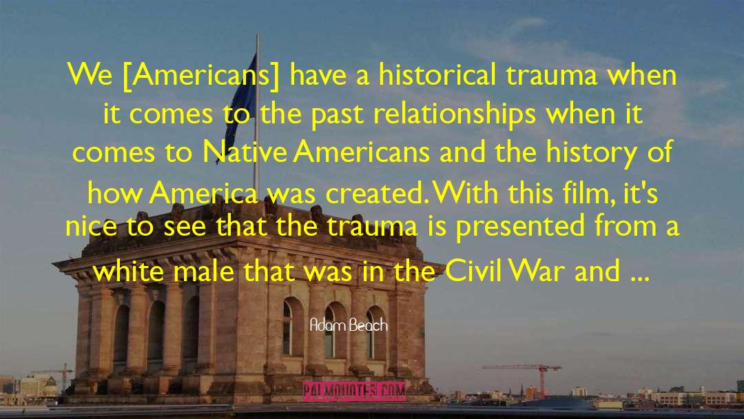 Adam Beach Quotes: We [Americans] have a historical