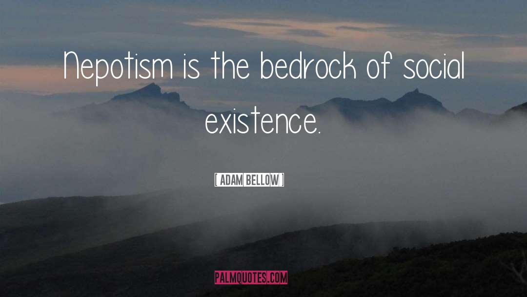 Adam Bellow Quotes: Nepotism is the bedrock of