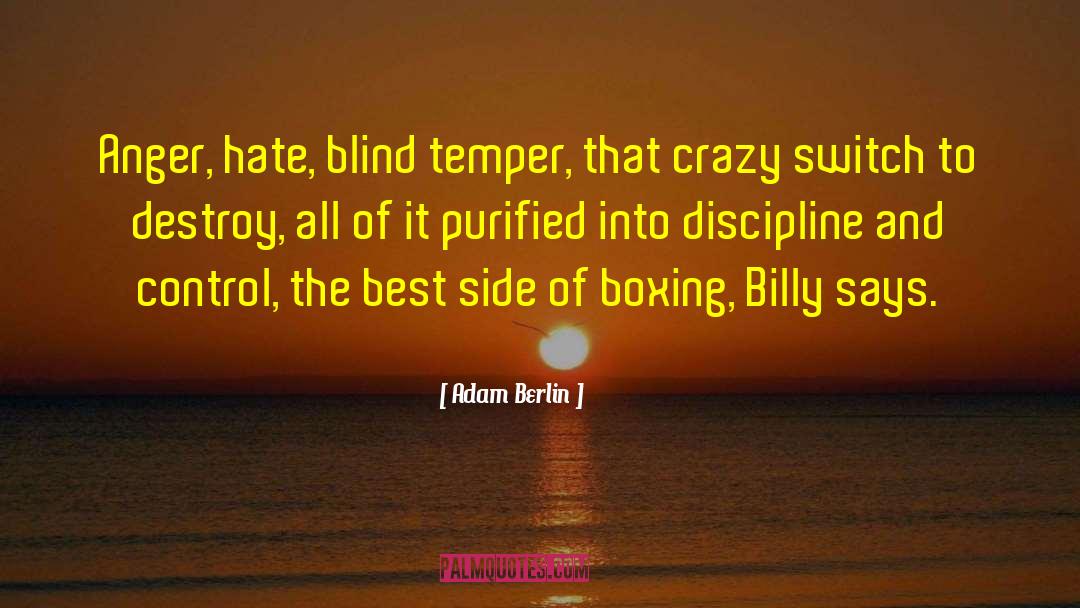 Adam Berlin Quotes: Anger, hate, blind temper, that