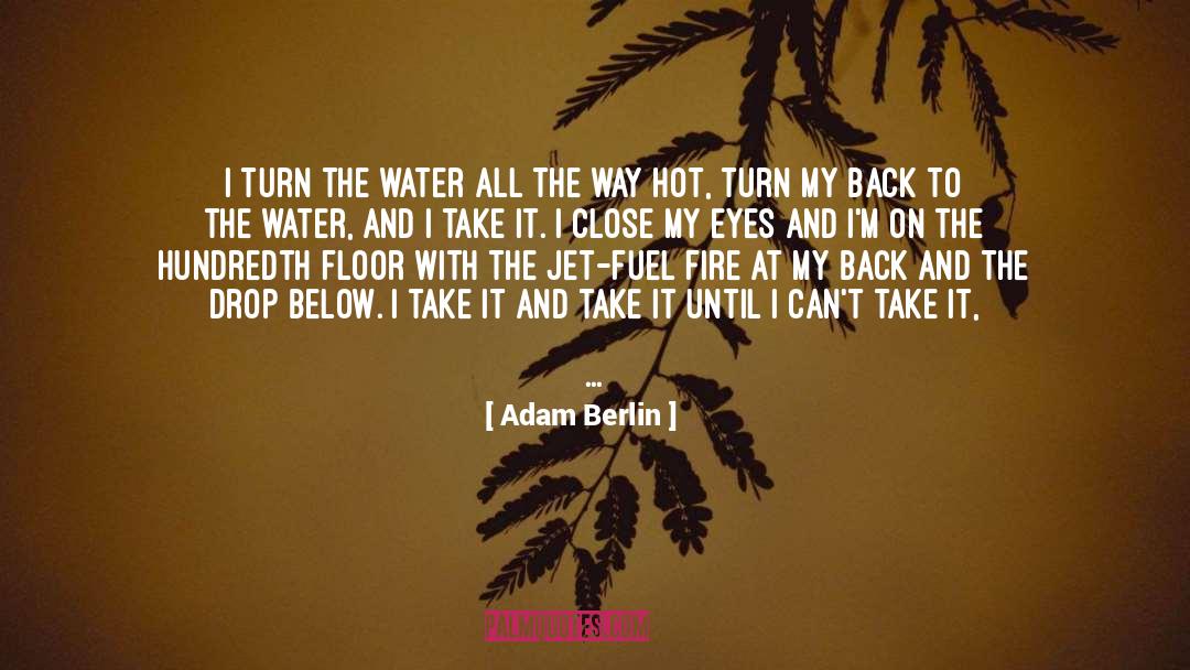Adam Berlin Quotes: I turn the water all