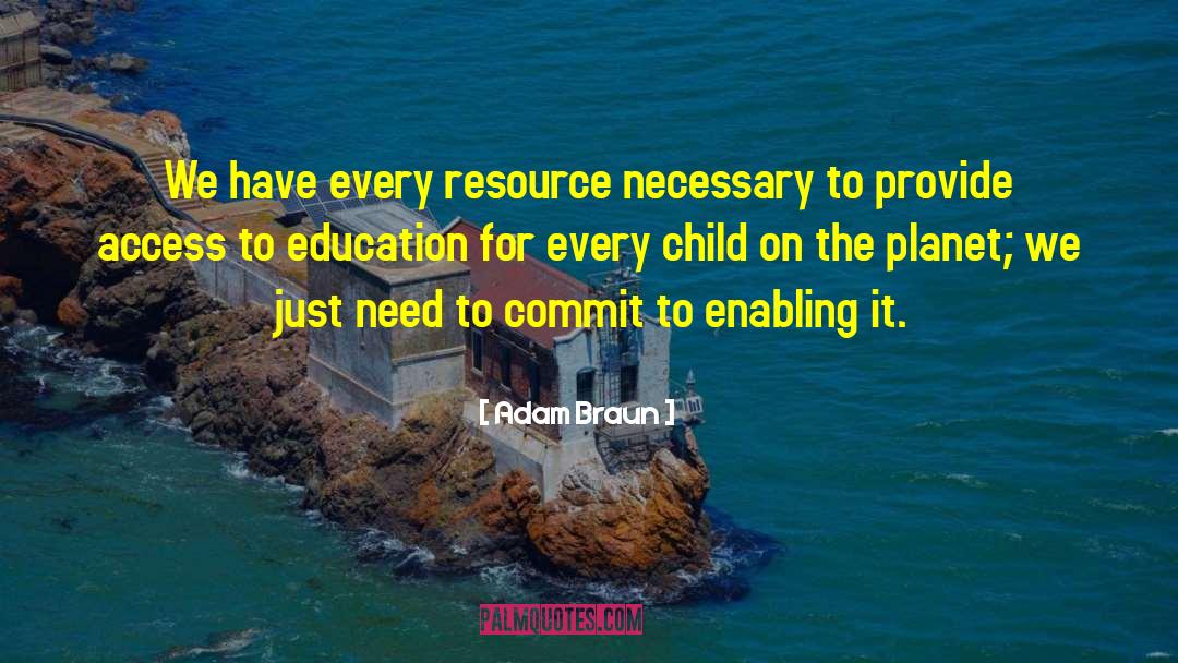 Adam Braun Quotes: We have every resource necessary