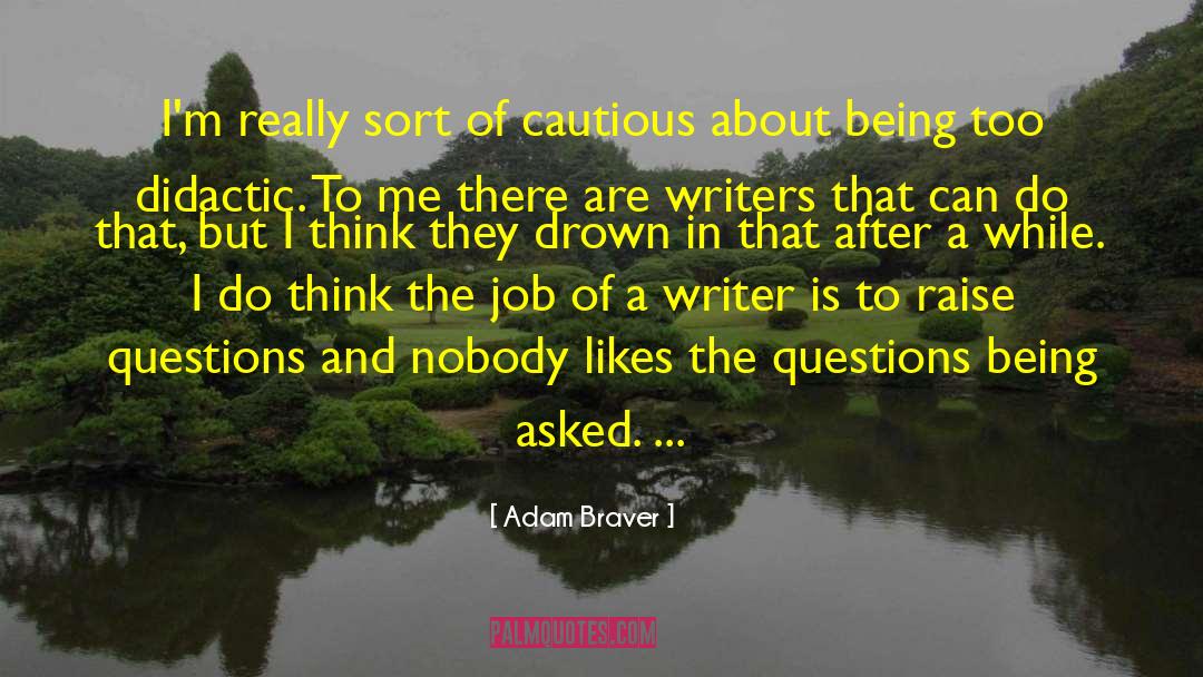 Adam Braver Quotes: I'm really sort of cautious