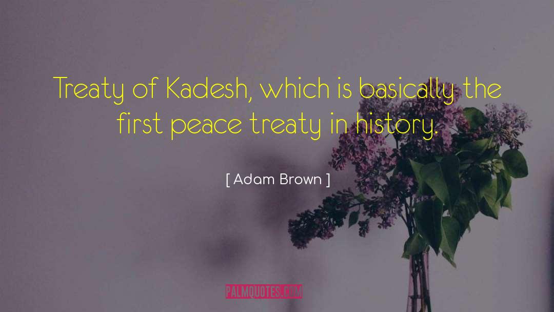 Adam Brown Quotes: Treaty of Kadesh, which is