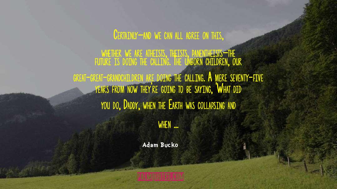 Adam Bucko Quotes: Certainly–and we can all agree