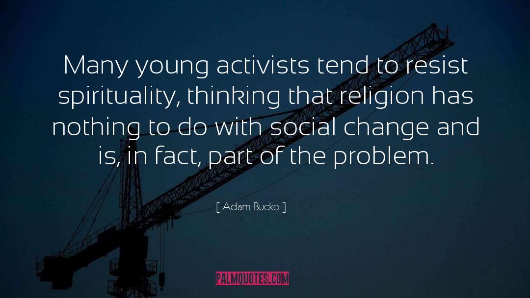 Adam Bucko Quotes: Many young activists tend to